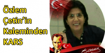 Özlem Çetin’in Kaleminden KARS