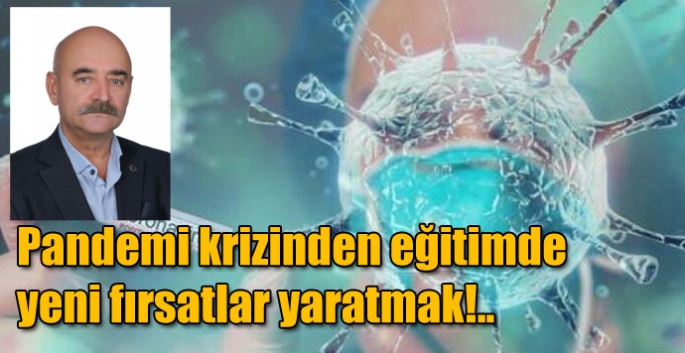 Pandemi krizinden eğitimde yeni fırsatlar yaratmak!..