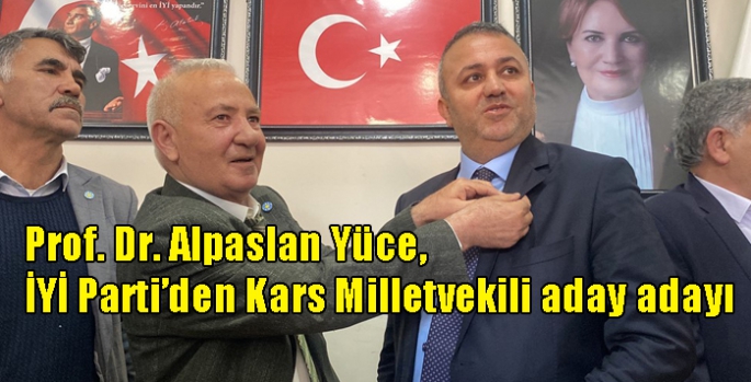 Prof. Dr. Alpaslan Yüce, İYİ Parti’den Kars Milletvekili aday adayı