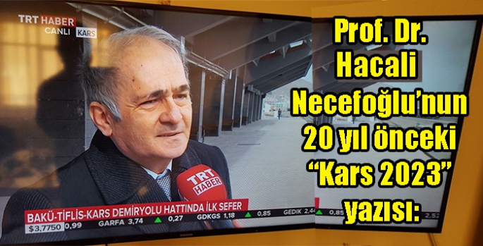 Prof. Dr. Hacali Necefoğlu’nun 20 yıl önceki “Kars 2023” yazısı: