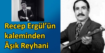 Recep Ergül’ün kaleminden Âşık Reyhani