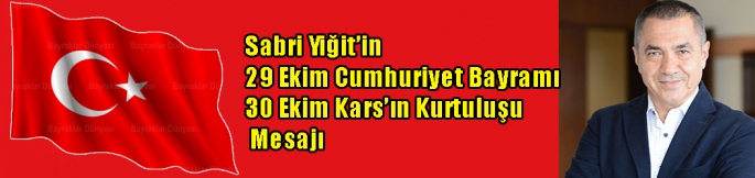 Sabri Yiğit'in 29 Ekim Cumhuriyet Bayramı ve 30 Ekim Kars’ın Kurtuluşu Mesajı