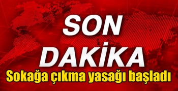 Sokağa çıkma yasağı başladı