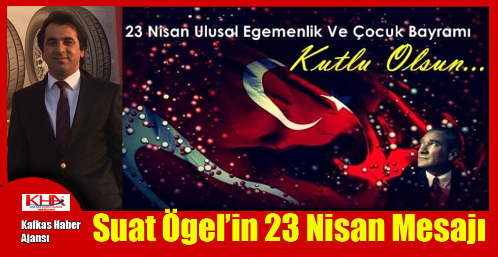 Suat Ögel’in 23 Nisan Mesajı