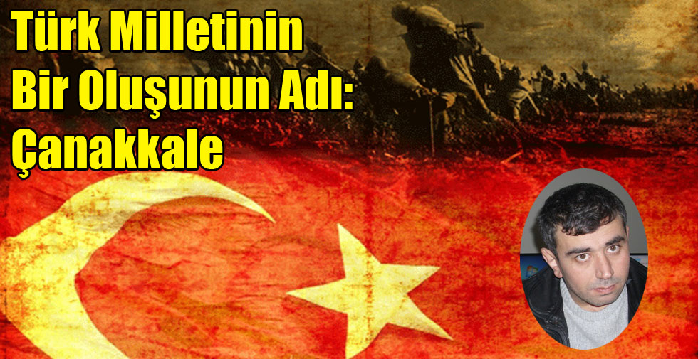 Türk Milletinin Bir Oluşunun Adı: Çanakkale