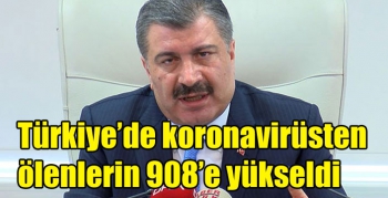 Türkiye’de koronavirüsten ölenlerin 908’e yükseldi