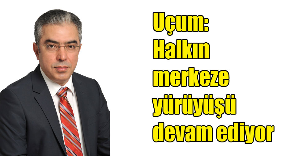 Uçum: Halkın merkeze yürüyüşü devam ediyor