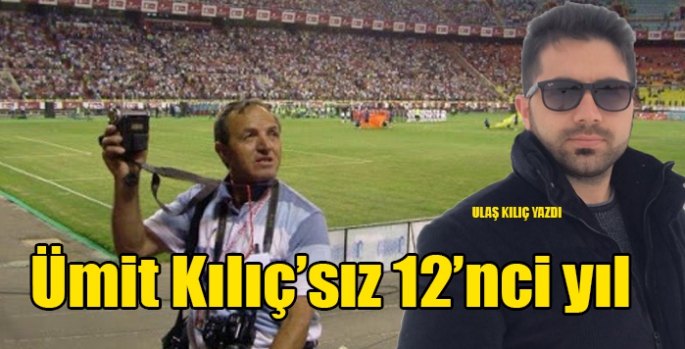 Ümit Kılıç’sız 12’nci yıl