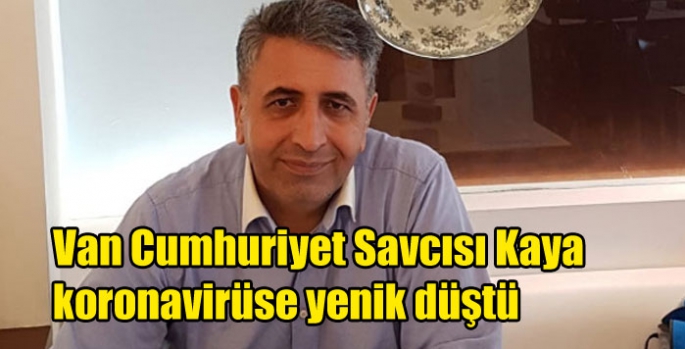 Van Cumhuriyet Savcısı Kaya koronavirüse yenik düştü