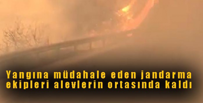 Yangına müdahale eden jandarma ekipleri alevlerin ortasında kaldı