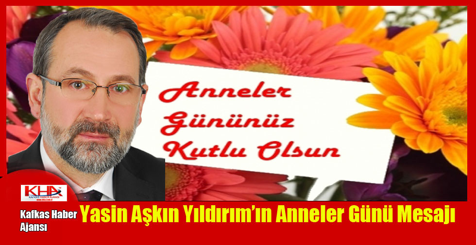 Yasin Aşkın Yıldırım’ın Anneler Günü Mesajı