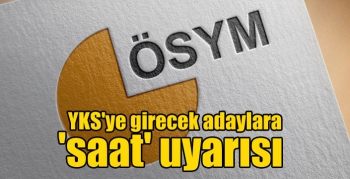 YKS'ye girecek adaylara 'saat' uyarısı